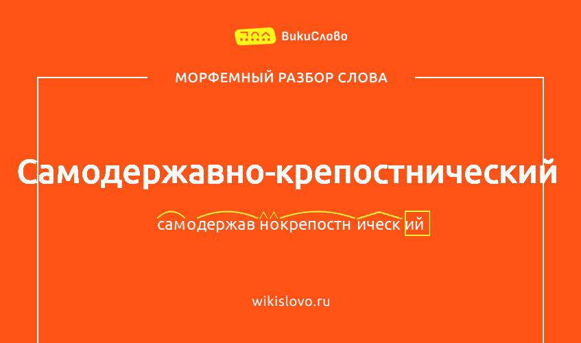 Морфемный разбор слова самодержавно-крепостнический