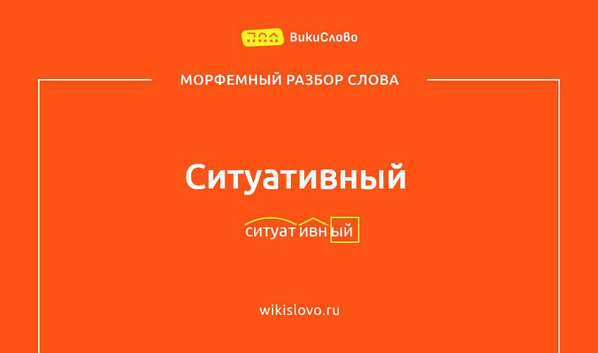 Морфемный разбор слова ситуативный
