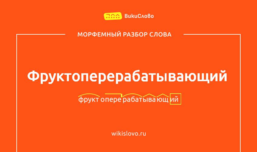 Морфемный разбор слова фруктоперерабатывающий