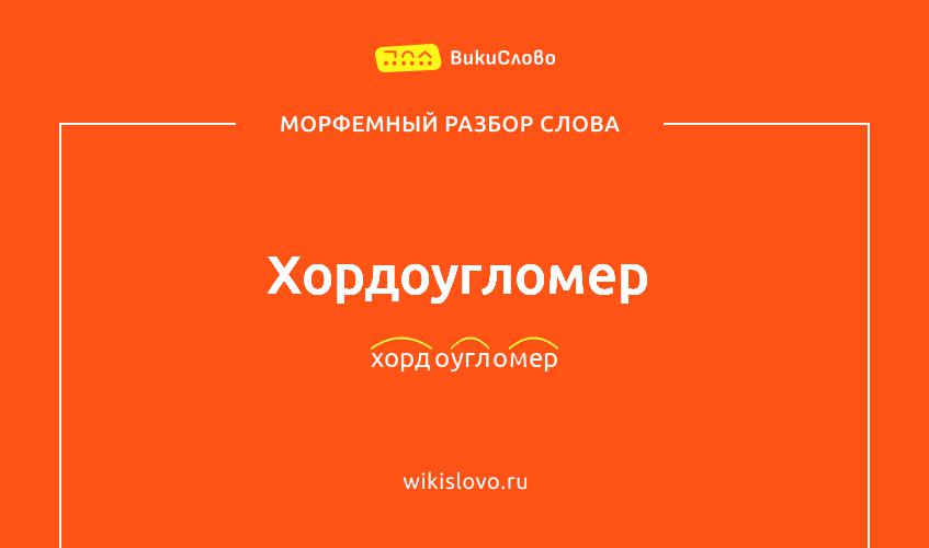 Морфемный разбор слова хордоугломер