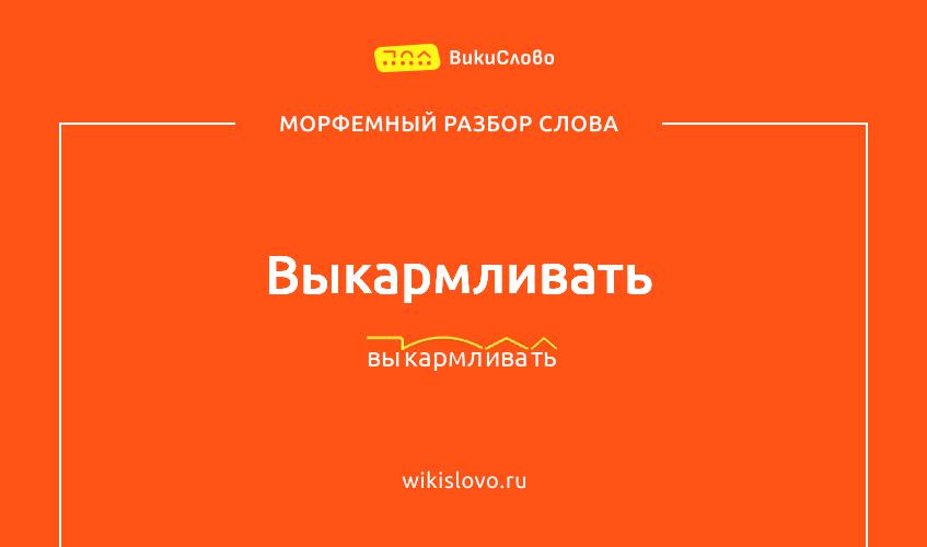 Морфемный разбор слова выкармливать