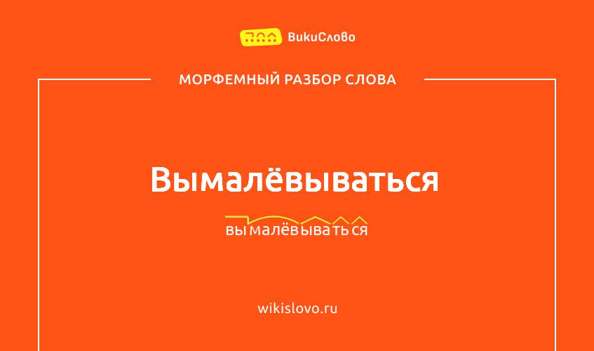 Морфемный разбор слова вымалёвываться