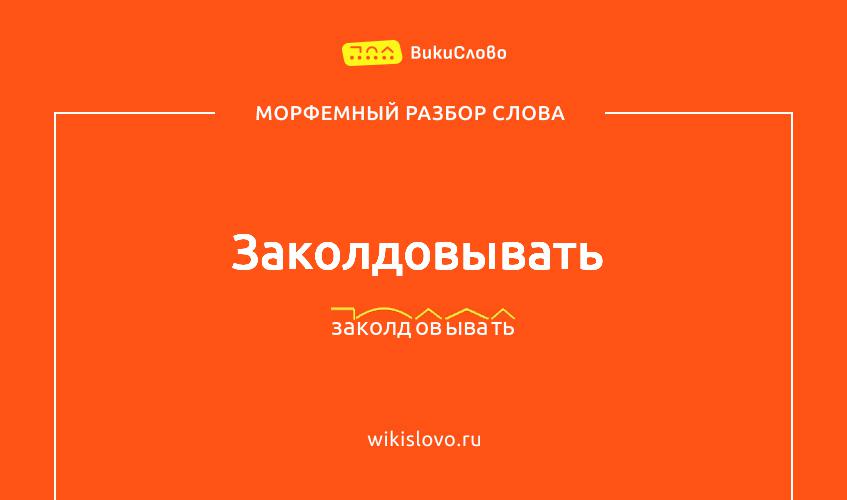 Морфемный разбор слова заколдовывать