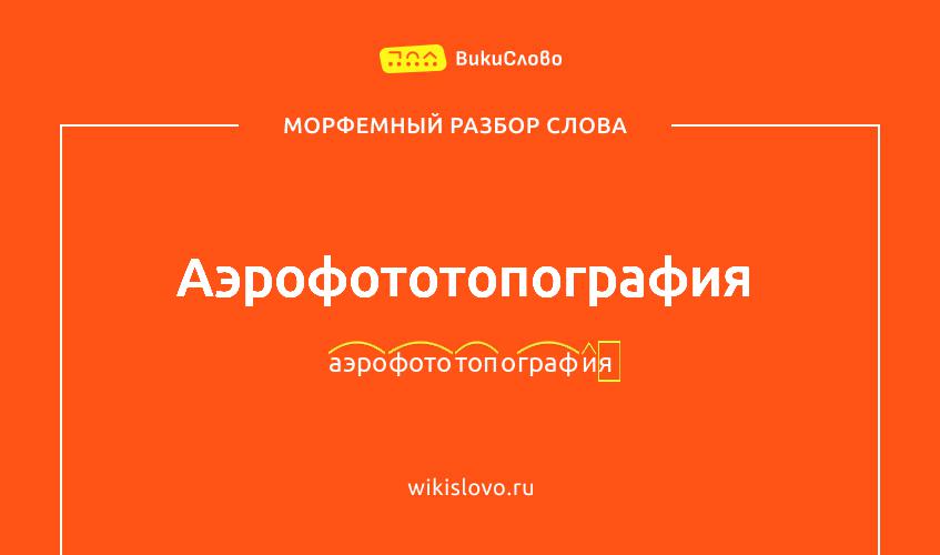 Морфемный разбор слова аэрофототопография