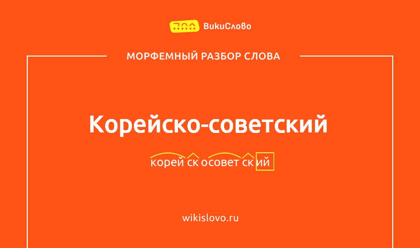 Морфемный разбор слова корейско-советский