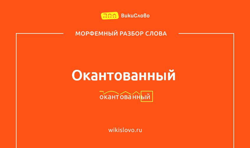 Морфемный разбор слова окантованный