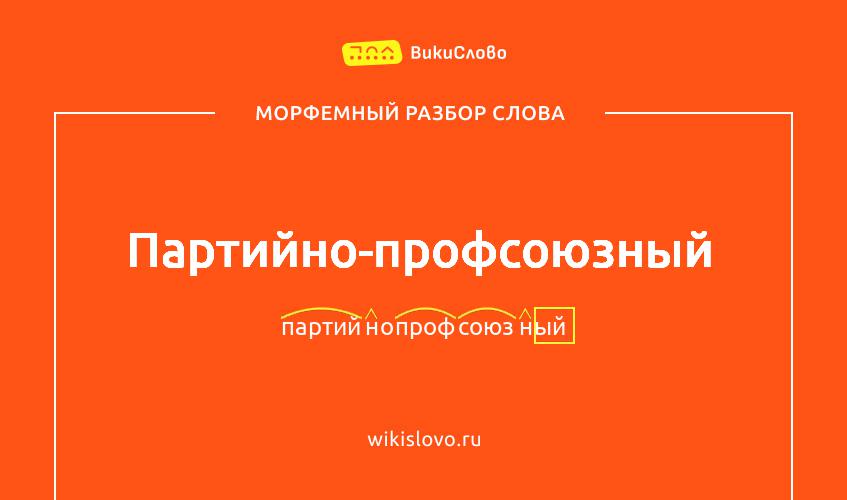 Морфемный разбор слова партийно-профсоюзный