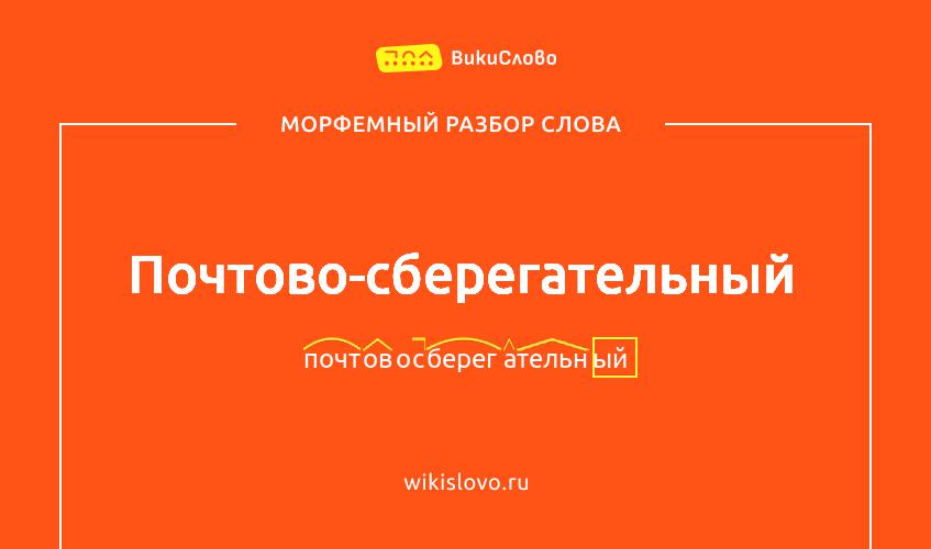 Морфемный разбор слова почтово-сберегательный