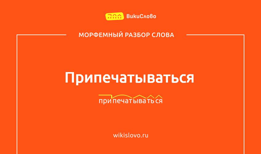 Морфемный разбор слова припечатываться