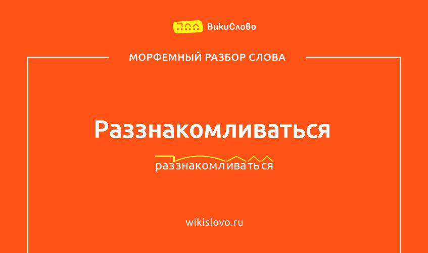 Морфемный разбор слова раззнакомливаться