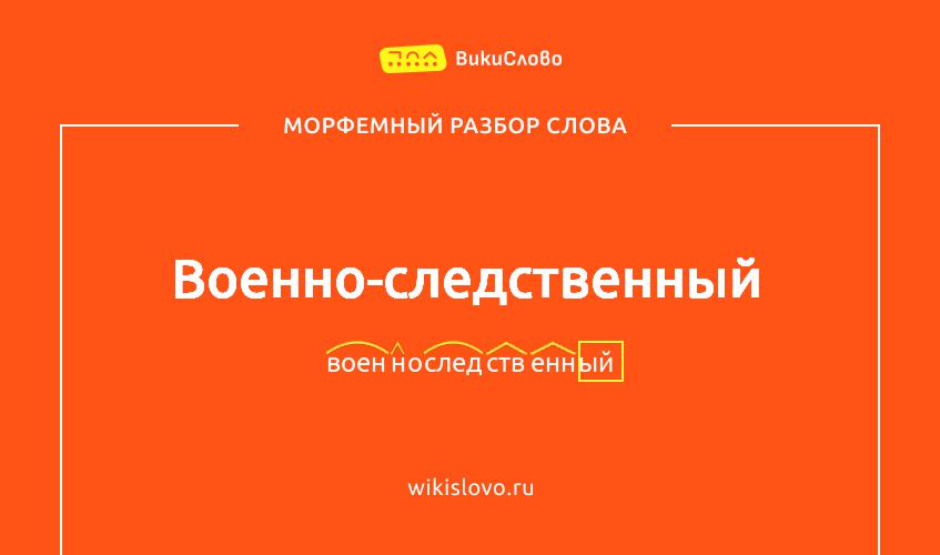 Морфемный разбор слова военно-следственный