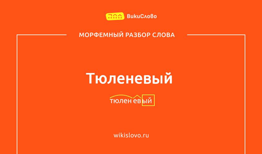 Морфемный разбор слова тюленевый