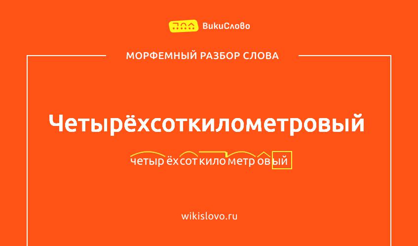 Морфемный разбор слова четырёхсоткилометровый