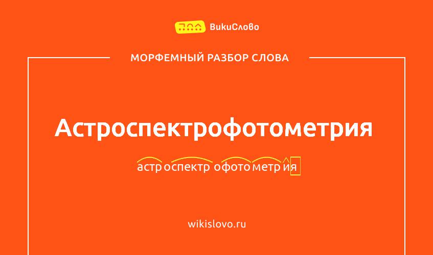 Морфемный разбор слова астроспектрофотометрия