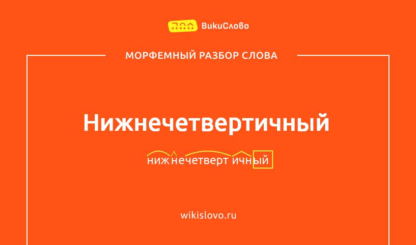 Морфемный разбор слова нижнечетвертичный