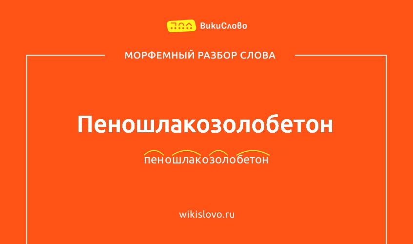 Морфемный разбор слова пеношлакозолобетон
