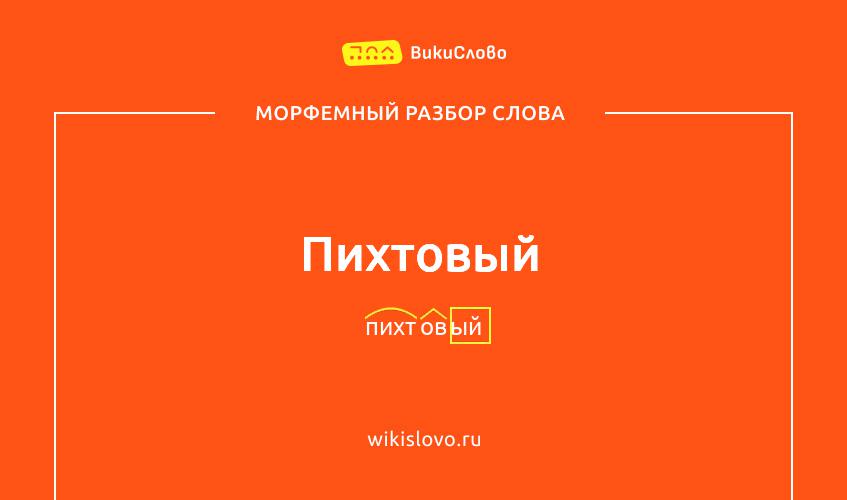 Морфемный разбор слова пихтовый
