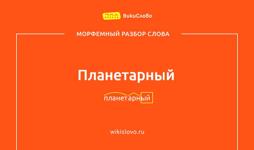 Морфемный разбор слова планетарный