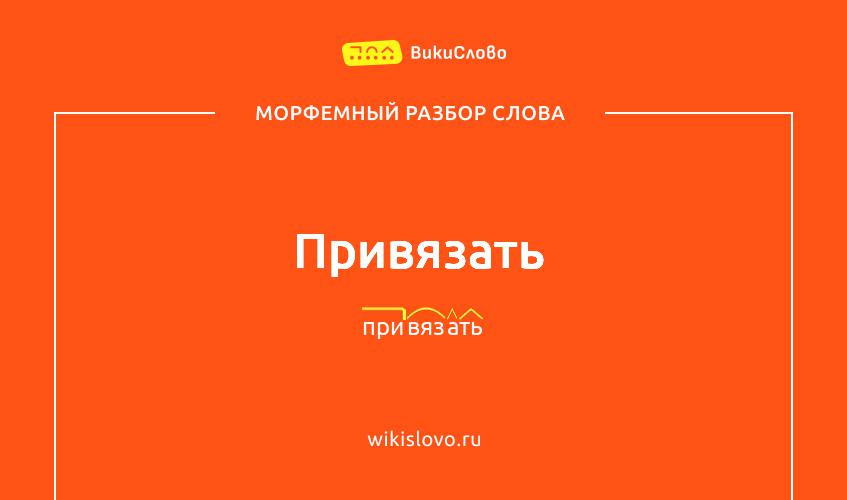 Морфемный разбор слова привязать