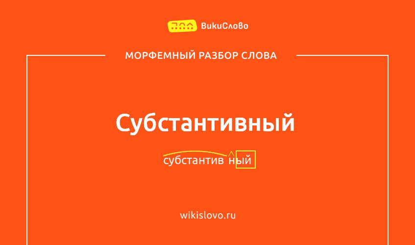 Морфемный разбор слова субстантивный