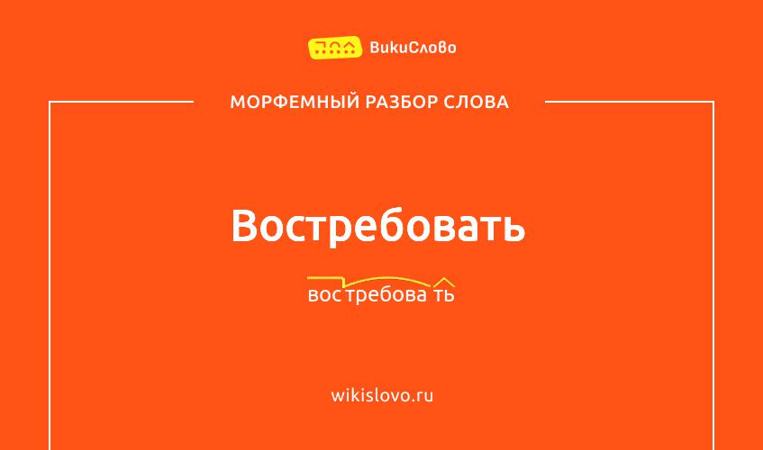 Морфемный разбор слова востребовать