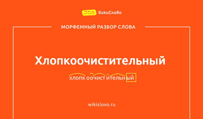 Морфемный разбор слова хлопкоочистительный