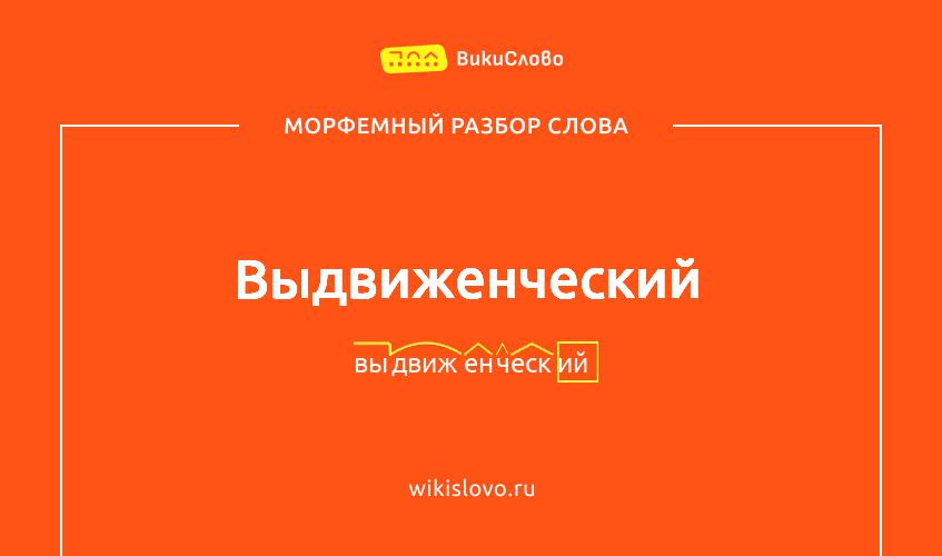 Морфемный разбор слова выдвиженческий