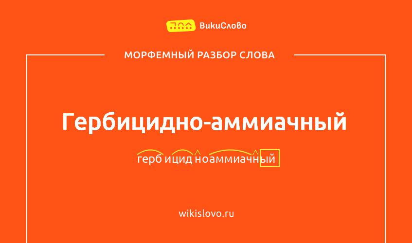 Морфемный разбор слова гербицидно-аммиачный