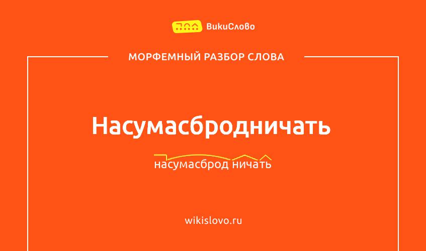 Морфемный разбор слова насумасбродничать