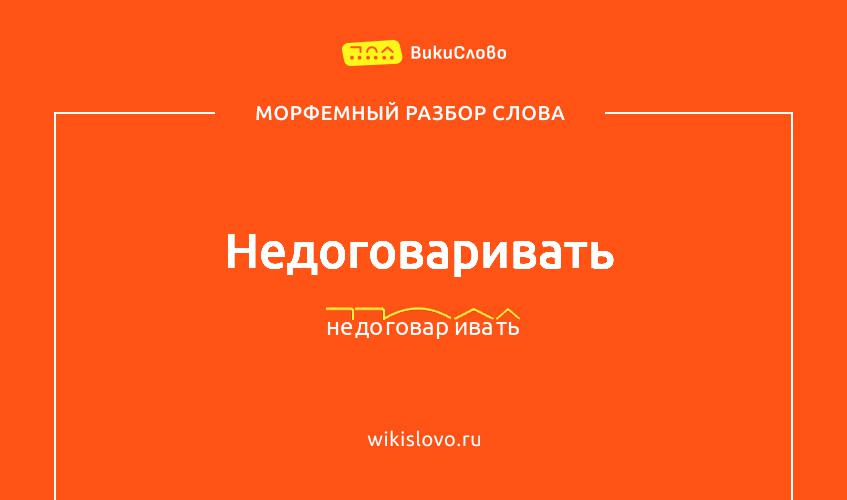Морфемный разбор слова недоговаривать