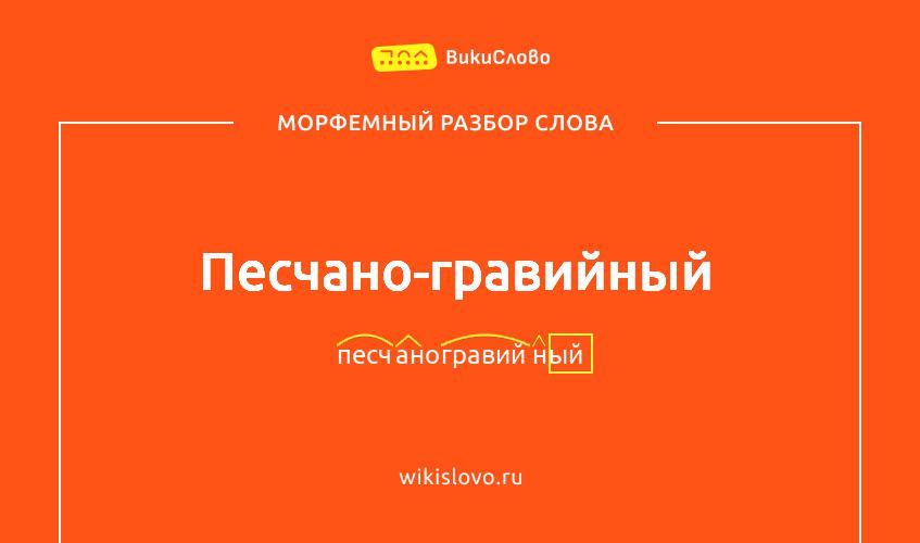 Морфемный разбор слова песчано-гравийный
