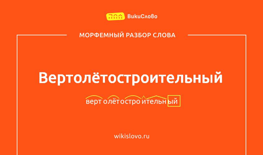 Морфемный разбор слова вертолётостроительный