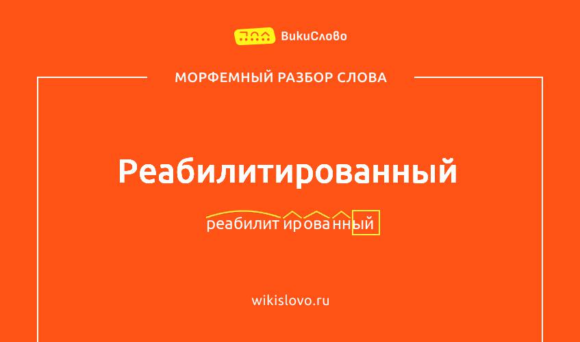 Морфемный разбор слова реабилитированный