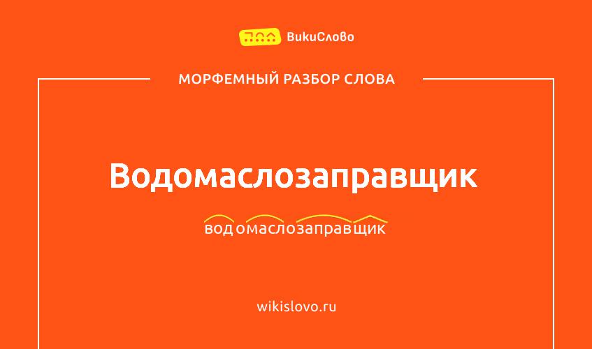 Морфемный разбор слова водомаслозаправщик