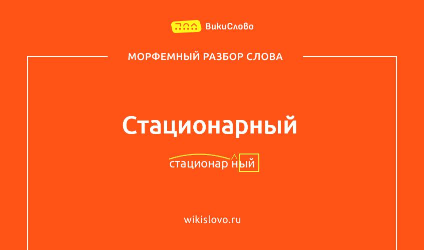 Морфемный разбор слова стационарный