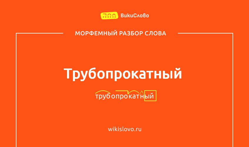 Морфемный разбор слова трубопрокатный