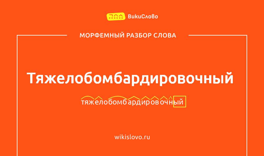 Морфемный разбор слова тяжелобомбардировочный