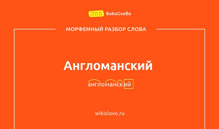 Морфемный разбор слова англоманский