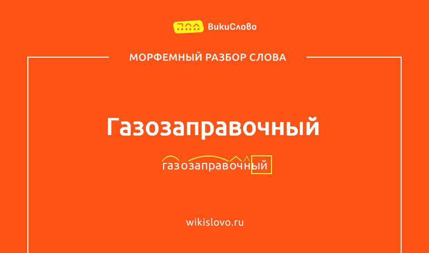 Морфемный разбор слова газозаправочный