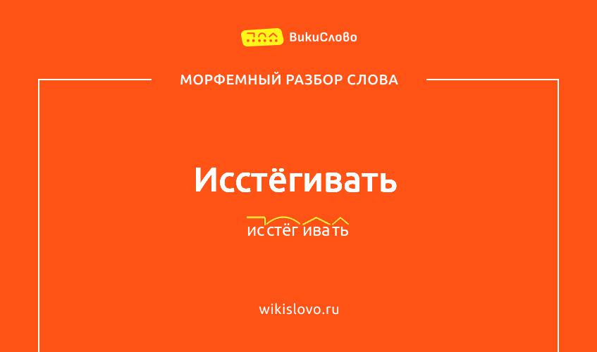 Морфемный разбор слова исстёгивать