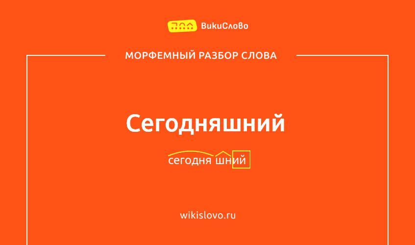 Морфемный разбор слова сегодняшний
