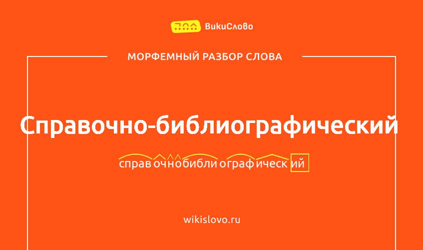 Морфемный разбор слова справочно-библиографический