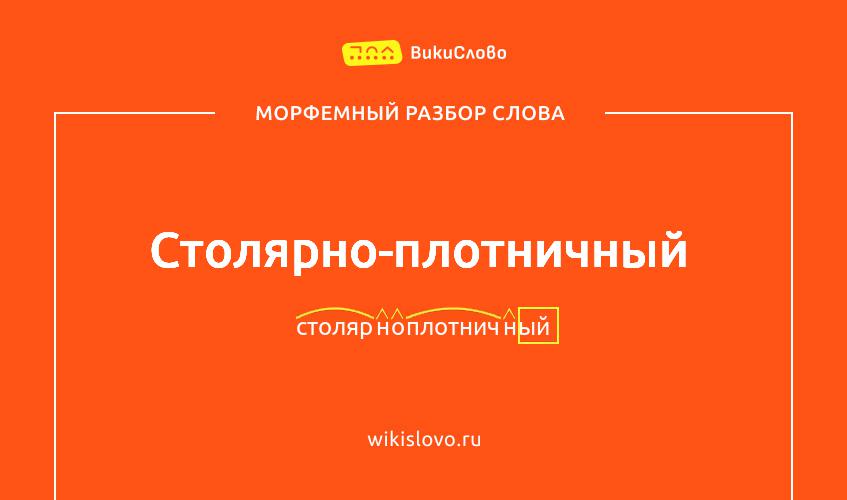 Морфемный разбор слова столярно-плотничный