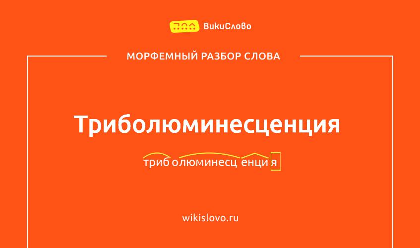 Морфемный разбор слова триболюминесценция