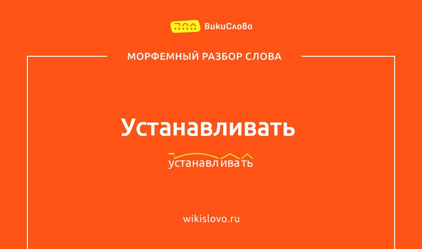 Морфемный разбор слова устанавливать