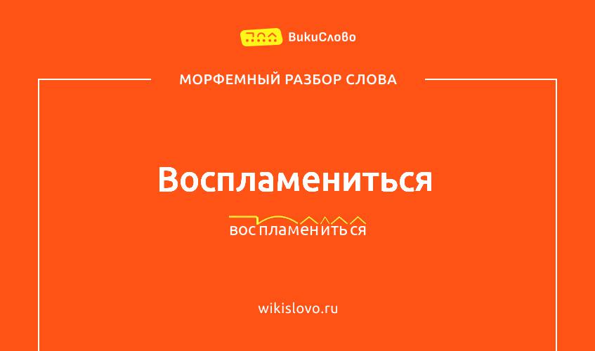 Морфемный разбор слова воспламениться