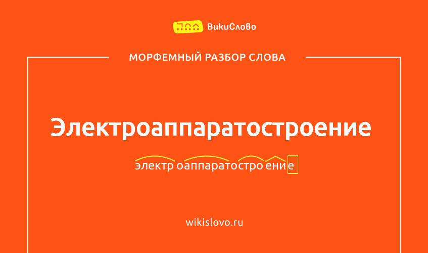 Морфемный разбор слова электроаппаратостроение