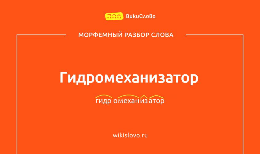 Морфемный разбор слова гидромеханизатор