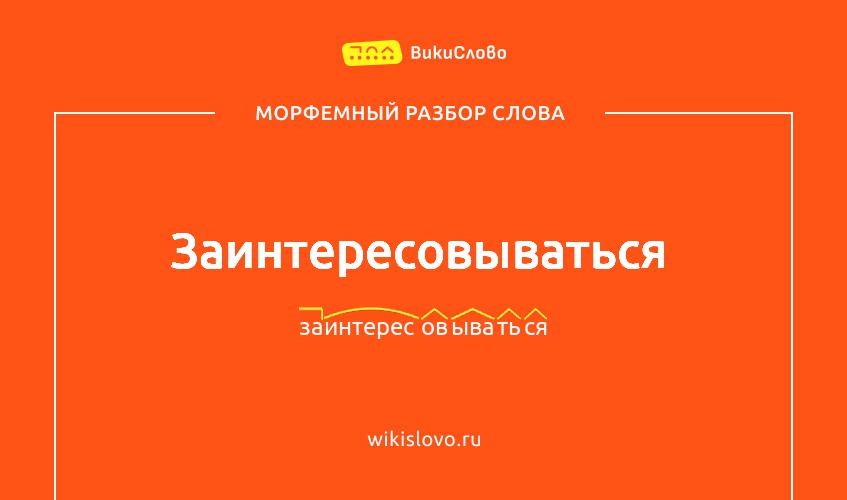 Морфемный разбор слова заинтересовываться