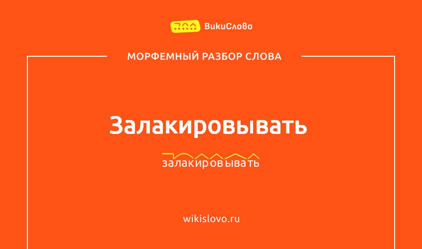 Морфемный разбор слова залакировывать